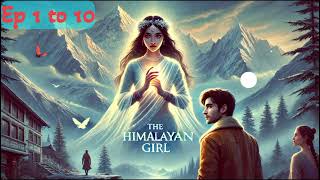 The Himalayan Girl || Episode 1 to 10 || #Today #New Episode #Daily ||