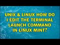 Unix & Linux: How do I edit the terminal launch command in Linux Mint? (3 Solutions!!)