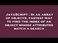 JavaScript : In an array of objects, fastest way to find the index of an object whose attributes mat