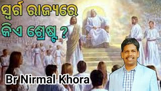 ସ୍ଵର୍ଗ ରାଜ୍ୟରେ କିଏ ଶ୍ରେଷ୍ଟ  ? // Message by Br Nirmal Khora//