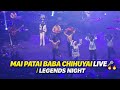 MAI PATAI BABA CHIHUYAI LIVE 🎤🔥 | LEGENDS NIGHT