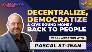 Decentralize, Democratize + Give Sound Money Back to People | In Conversation with Pascal St-Jean