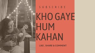 Kho Gaye Hum Kahan | Ukulele Cover