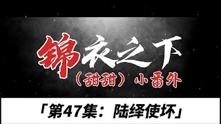 锦衣之下（甜甜）小番、第47集：陆绎使坏