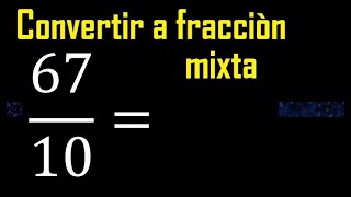 Convertir 67/10 a fraccion mixta , transformar fracciones impropias a mixtas mixto as a mixed number