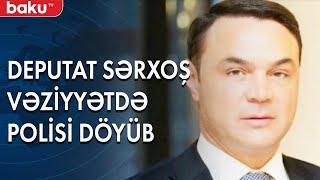 Deputat polisi sərxoş vəziyyətdə döydü - Baku TV