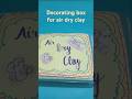 Decorating box  air dry clay #easy #air dry clay # creative corner # youtube # shorts