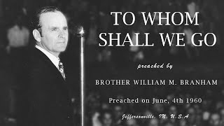 To Whom Shall We Go (1960-06-04) Br William Marrion Branham (EN)