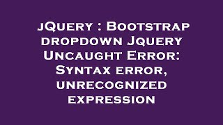 jQuery : Bootstrap dropdown Jquery Uncaught Error: Syntax error, unrecognized expression