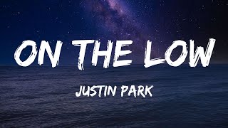 ON THE LOW - Justin Park (Lyrics)