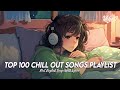 Top 100 Chill Out Songs Playlist 🍀 Good Vibes Good Life | All English Songs With Lyrics