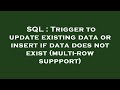 SQL : Trigger to update existing data or insert if data does not exist (multi-row suppport)