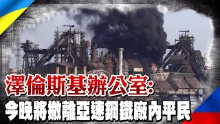 好消息! 澤倫斯基辦公室:今晚將撤離亞速鋼鐵廠內平民@全球大視野Global_Vision