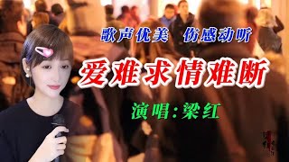 梁红一首情歌《爱难求情难断》歌声凄美，感人肺腑，刺痛了多少人