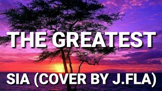 Sia (Cover By J.Fla) - The Greatest (Lyrics)