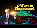 10 Ways to Finance and Start a Business - Brian Tracy Speakers