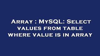 Array : MySQL: Select values from table where value is in array