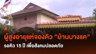 ผู้สูงอายุแห่จองคิวเข้าบ้านบางแค รอ 15 ปี เพื่อสังคมปลอดภัย