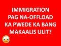 IMMIGRATION - PAG NA OFFLOAD KA PWEDE KA BANG MAKAALIS ULIT?