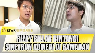 RIZKY BILLAR BINTANGI SINETRON KOMEDI DI RAMADAN, RELATE KISAH CINTA SEHARI - HARI | STAR UPDATE