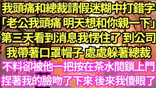 我頭痛和總裁請假迷糊中打錯字「老公我頭痛 明天想和你親一下」第三天看到消息我愣住了 到公司,我帶著口罩帽子 處處躲著總裁,不料卻被他一把按在茶水間鎖上門,捏著我的臉吻了下來 後來我傻眼了#甜寵#小說