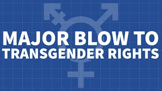 Major Blow to Transgender Rights