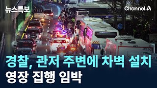 경찰, 관저 주변에 차벽 설치…영장 집행 임박 / 채널A / 뉴스특보