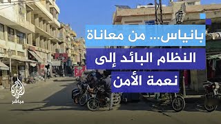 شهادات أهل بانياس.. كيف تغير الوضع الأمني؟