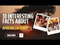 10 facts of #3  | 10 interesting facts about African culture