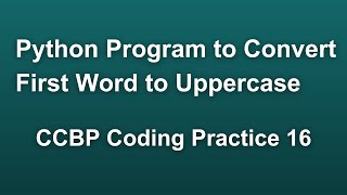 First Word in Uppercase | CCBP Python Coding Practice 16 Solution | Python Easy Problems