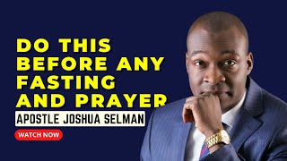 DO THIS BEFORE ANY PRAYER AND FASTING  APOSTLE JOSHUA SELMAN