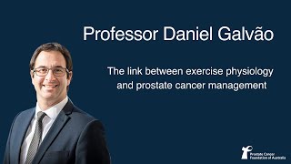 The link between Exercise Physiology and Prostate Cancer – Professor Daniel Galvão