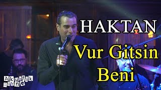 HAKTAN-Vur Gitsin Beni (Canlı Performans)