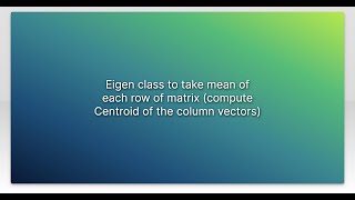Eigen class to take mean of each row of matrix (compute Centroid of the column vectors)