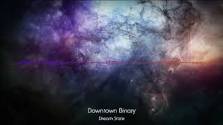Downtown Binary - Dream State
