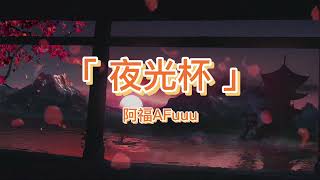 阿福AFuuu - 夜光杯【原唱：传说中的刷牙者】【動態歌詞】「此一生何时归还 泪眼望穿...」♪