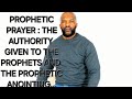 PROPHETIC PRAYER: THE AUTHORITY GIVEN TO THE PROPHETS AND THE PROPHETIC ANOINTING...