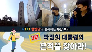 3부 _ 6737 탐방단 부산편 [박정희 대통령의 흔적을 찾아라! ]