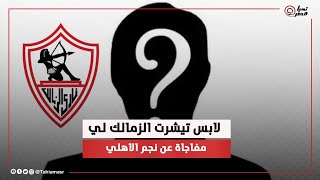 لابس تيشرت الزمالك.. صورة قلبت السوشيال ميديا لنجم الأهلي.. وقع رسمي لميت عقبة؟