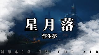 浮生夢 - 星月落『星月落 落入世間 使得花敗人斷腸』【動態歌詞】