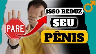 Isso DIMINUI seu PÊNIS SEM VOCÊ SABER! (Evite as 3 principais causas)