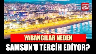 Yabancılar neden Samsun'u tercih ediyor?