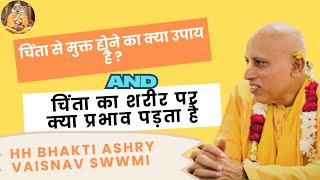 चिंता से मुक्त होने का क्या उपाय है ? चिंता का शरीर पर क्या प्रभाव पड़ता हैIHH BHAKTI ASHRY VAISHNAV