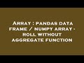 Array : pandas data frame / numpy array - roll without aggregate function