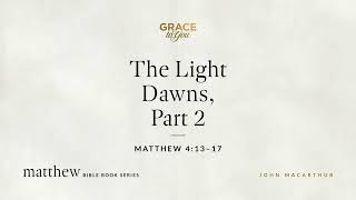 The Light Dawns, Part 2 (Matthew 4:13–17) [Audio Only]