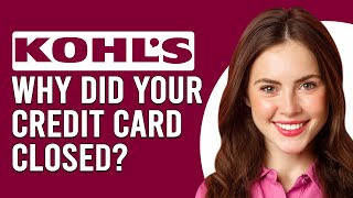 Why Did Kohl's Close Your Credit Card? (Why Was Your Kohl's Credit Card Closed?)