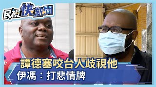 譚德塞咬台人歧視他 非裔伊馮酸：打悲情牌－民視新聞