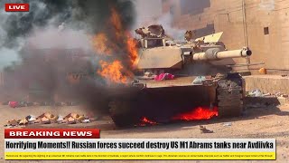 Horrifying Moments!!! Russian forces succeed destroy US M1 Abrams tanks near Avdiivka