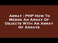 Array : PHP How To Merge An Array Of Objects WIth An Array Of Arrays