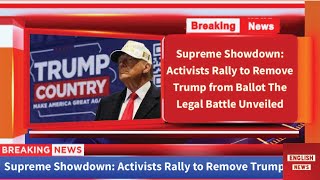 Supreme Showdown: Activists Rally to Remove Trump from Ballot The Legal Battle Unveiled #trump #us